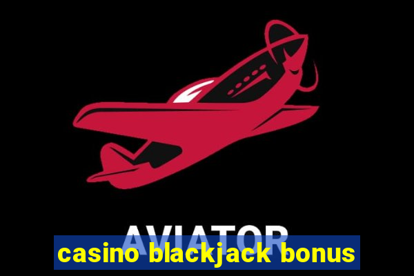 casino blackjack bonus