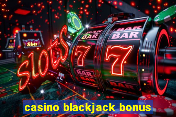 casino blackjack bonus