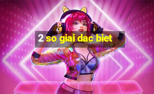 2 so giai dac biet