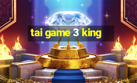 tai game 3 king