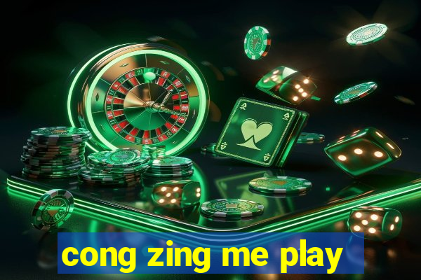 cong zing me play