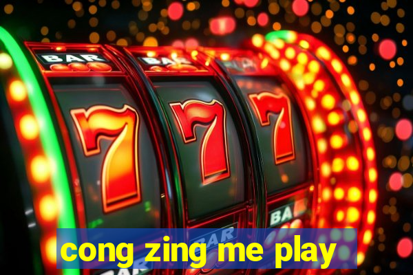 cong zing me play