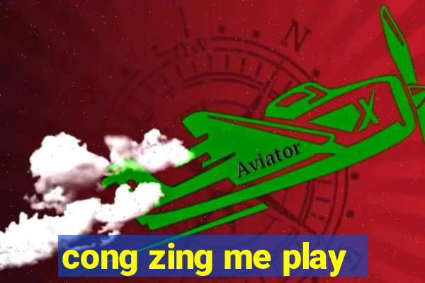 cong zing me play