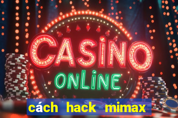 cách hack mimax mới nhất