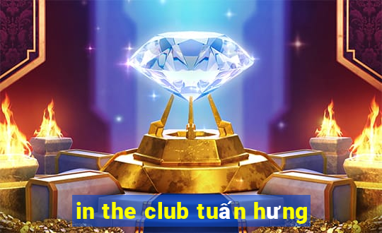 in the club tuấn hưng