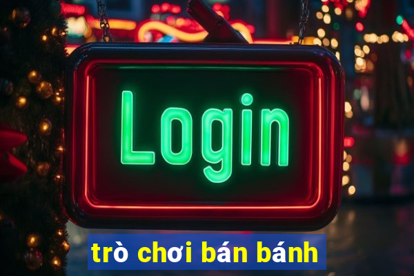 trò chơi bán bánh