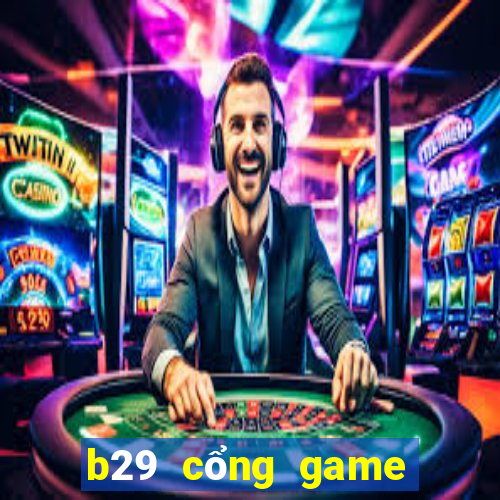 b29 cổng game quốc tế ios