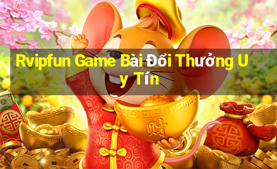 Rvipfun Game Bài Đổi Thưởng Uy Tín