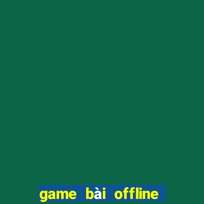 game bài offline cho pc