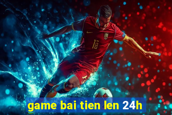 game bai tien len 24h