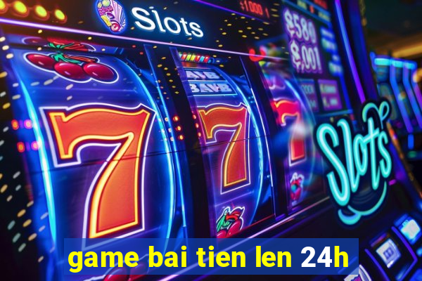 game bai tien len 24h