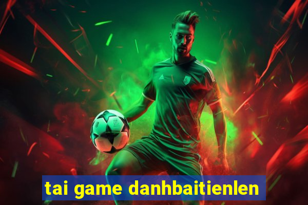 tai game danhbaitienlen