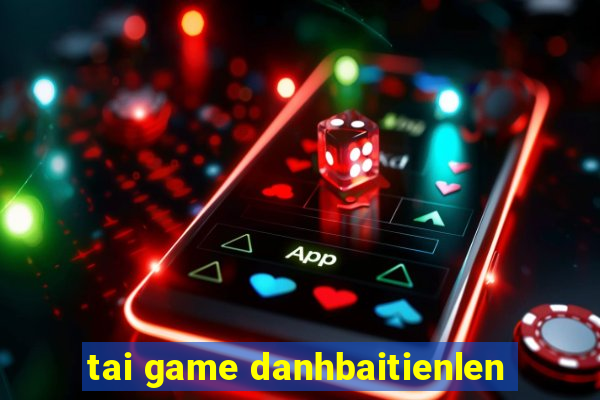 tai game danhbaitienlen