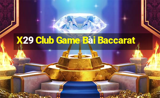 X29 Club Game Bài Baccarat