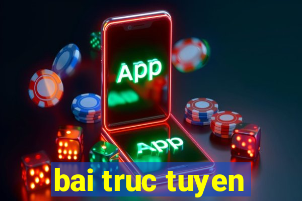 bai truc tuyen