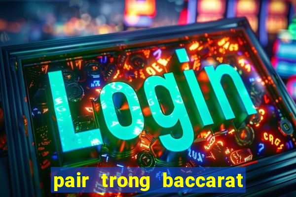 pair trong baccarat là gì