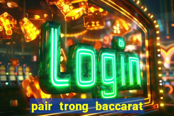 pair trong baccarat là gì