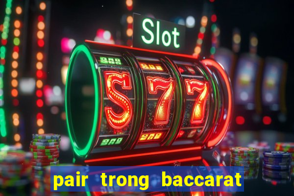 pair trong baccarat là gì