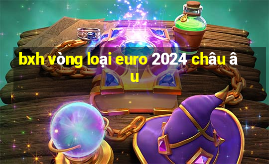 bxh vòng loại euro 2024 châu âu