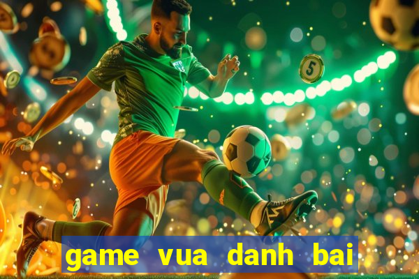 game vua danh bai doi thuong