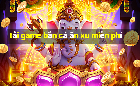 tải game bắn cá ăn xu miễn phí