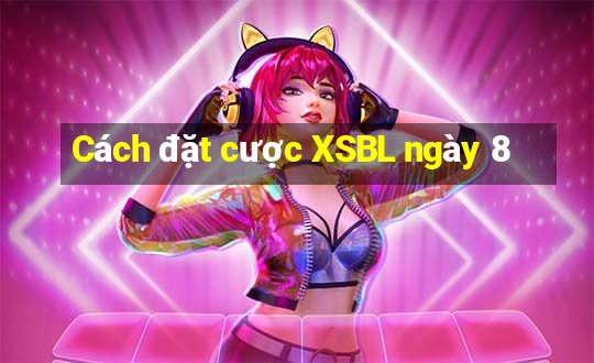 Cách đặt cược XSBL ngày 8