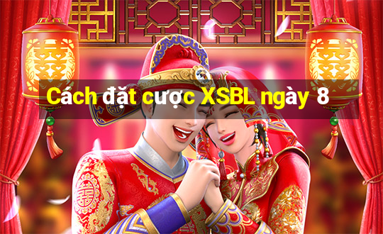 Cách đặt cược XSBL ngày 8