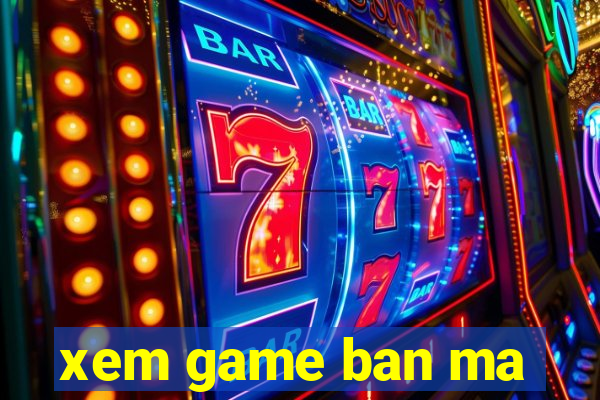 xem game ban ma