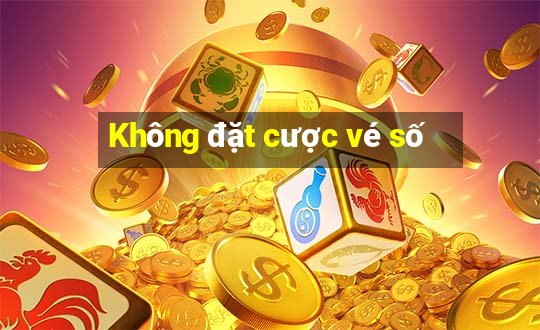 Không đặt cược vé số