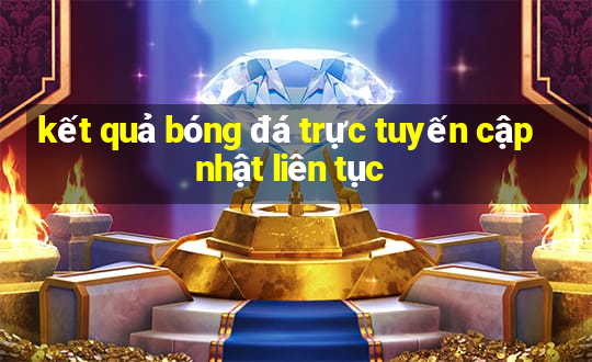 kết quả bóng đá trực tuyến cập nhật liên tục