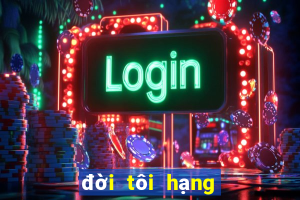 đời tôi hạng bét phim14