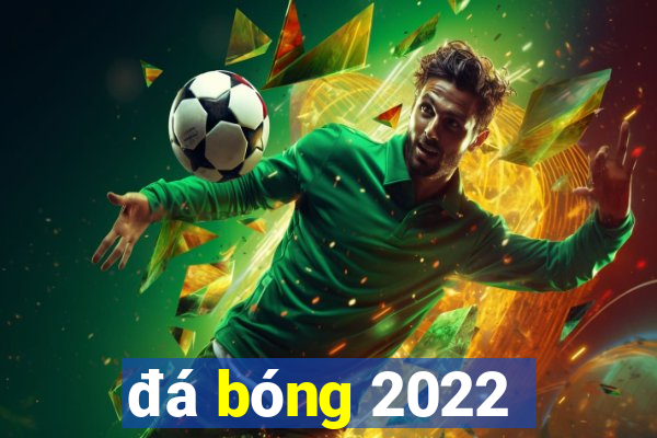 đá bóng 2022