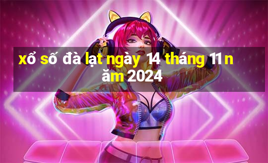 xổ số đà lạt ngày 14 tháng 11 năm 2024