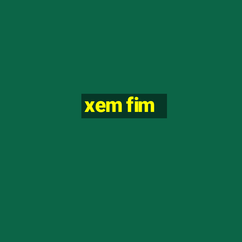 xem fim