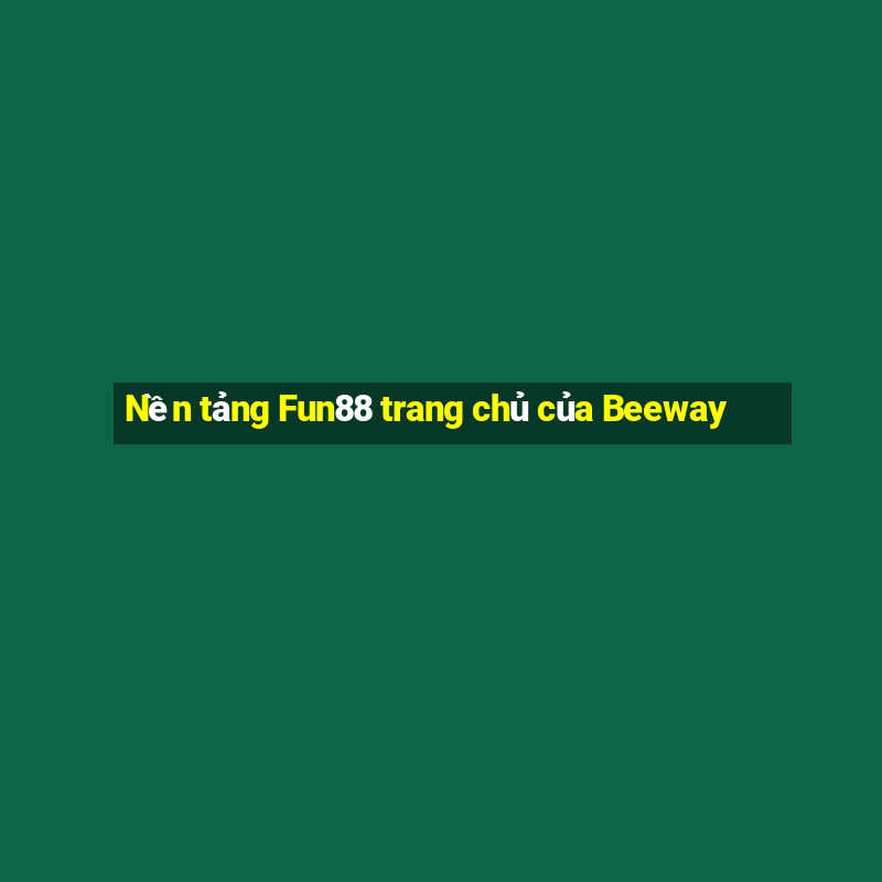 Nền tảng Fun88 trang chủ của Beeway