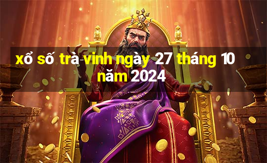 xổ số trà vinh ngày 27 tháng 10 năm 2024