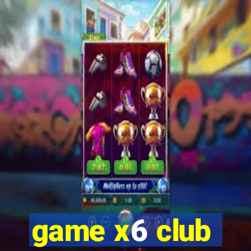 game x6 club