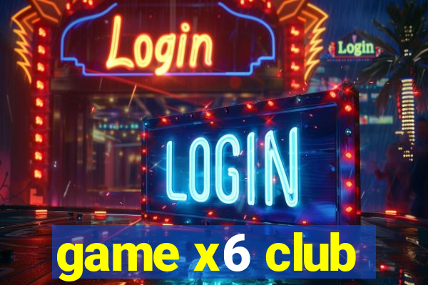 game x6 club