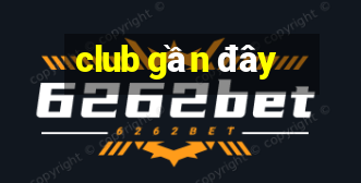 club gần đây