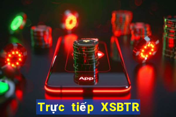 Trực tiếp XSBTR Thứ 2