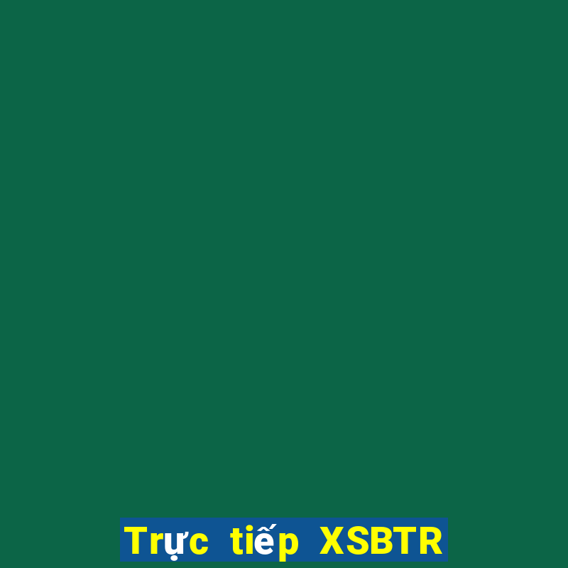 Trực tiếp XSBTR Thứ 2