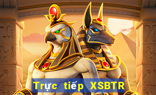 Trực tiếp XSBTR Thứ 2