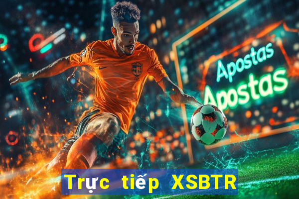 Trực tiếp XSBTR Thứ 2