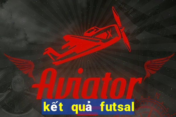 kết quả futsal thế giới