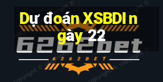 Dự đoán XSBDI ngày 22