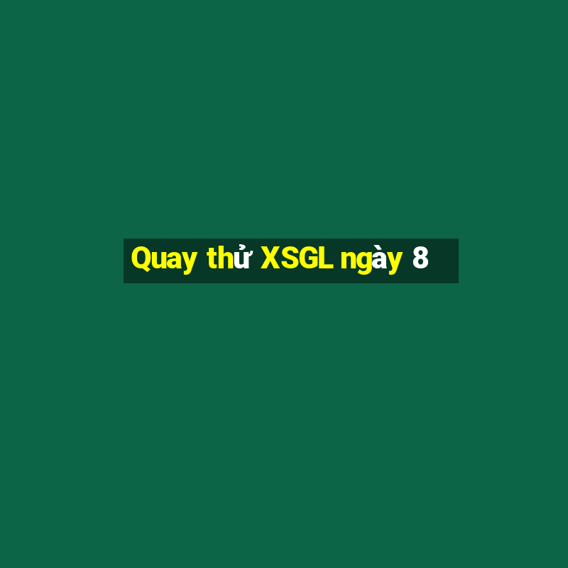 Quay thử XSGL ngày 8