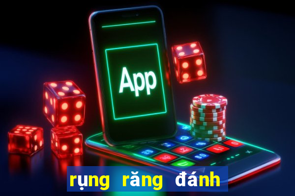 rụng răng đánh con gì