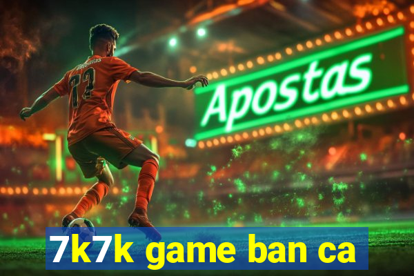 7k7k game ban ca