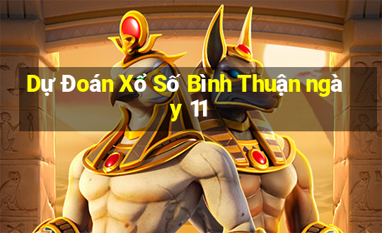 Dự Đoán Xổ Số Bình Thuận ngày 11