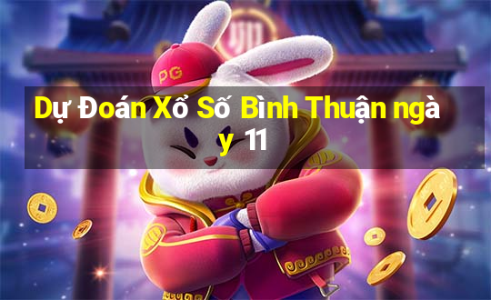 Dự Đoán Xổ Số Bình Thuận ngày 11